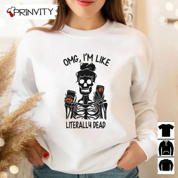 OMG I’m Like Literally Dead Sweatshirt, Halloween Pumpkin, Gift For Halloween, Halloween Holiday, Unisex Hoodie, T-Shirt, Long Sleeve, Tank Top – Prinvity