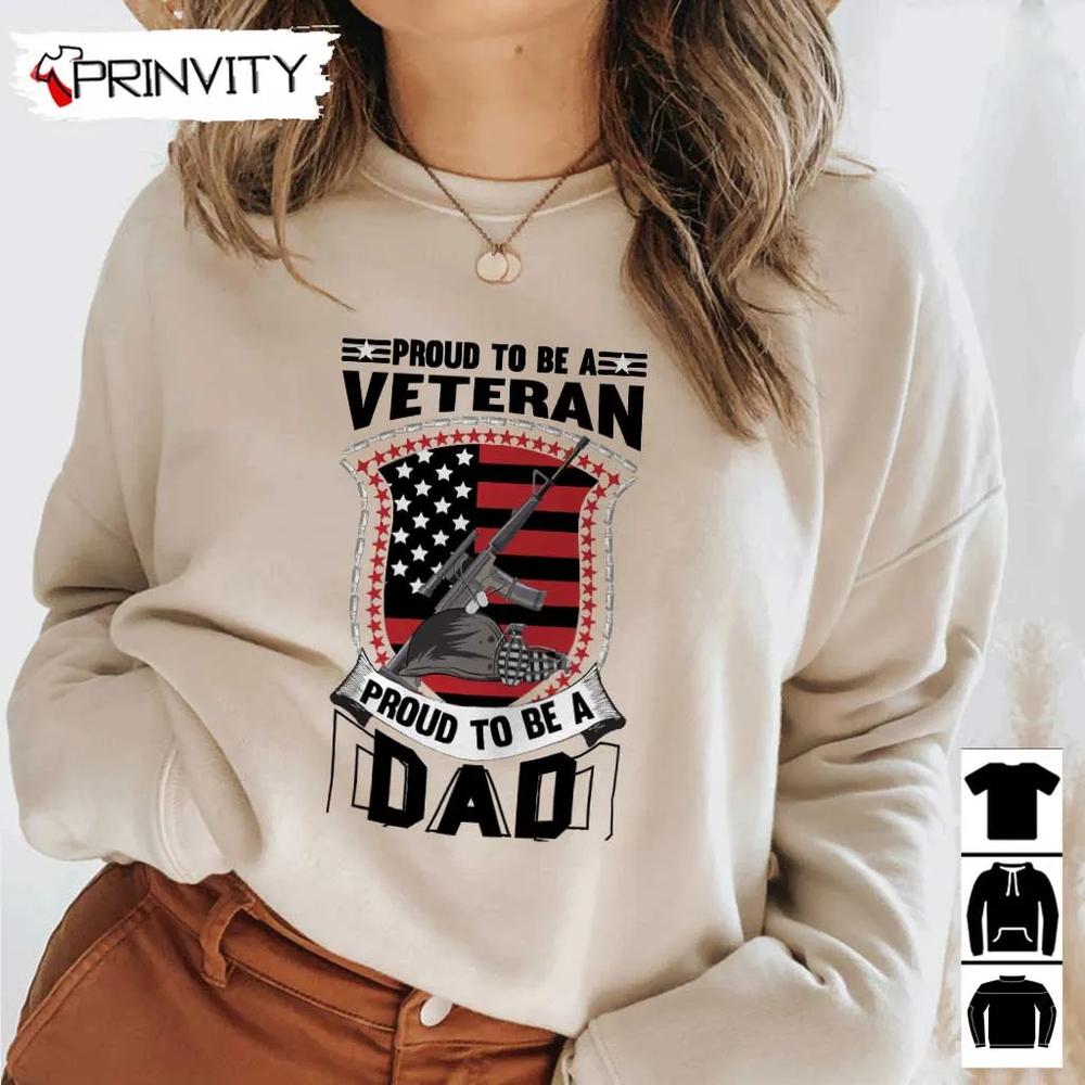 Proud To Be A Dad Veteran T-Shirt, Veterans Day, Never Forget Memorial Day, Gift For Father'S Day, Unisex Hoodie, Sweatshirt, Long Sleeve, Tank Top