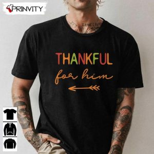 Thanksgiving Thankful For Him Sweatshirt Thanksgiving Gifts Happy Thanksgiving Day Turkey Day Unisex Hoodie T Shirt Long Sleeve Tank Top Prinvity 1