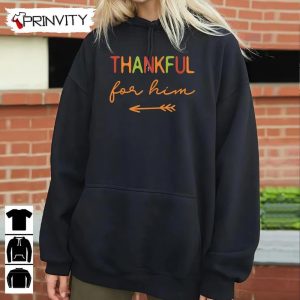 Thanksgiving Thankful For Him Sweatshirt Thanksgiving Gifts Happy Thanksgiving Day Turkey Day Unisex Hoodie T Shirt Long Sleeve Tank Top Prinvity 10