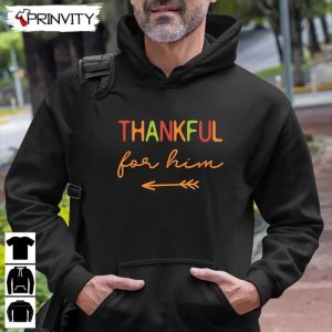 Thanksgiving Thankful For Him Sweatshirt Thanksgiving Gifts Happy Thanksgiving Day Turkey Day Unisex Hoodie T Shirt Long Sleeve Tank Top Prinvity 11