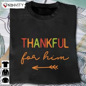 Thanksgiving Thankful For Him Sweatshirt Thanksgiving Gifts Happy Thanksgiving Day Turkey Day Unisex Hoodie T Shirt Long Sleeve Tank Top Prinvity 12