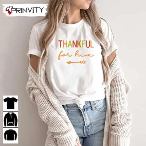 Thanksgiving Thankful For Him Sweatshirt Thanksgiving Gifts Happy Thanksgiving Day Turkey Day Unisex Hoodie T Shirt Long Sleeve Tank Top Prinvity 17