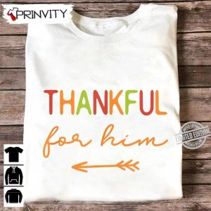 Thanksgiving Thankful For Him Sweatshirt Thanksgiving Gifts Happy Thanksgiving Day Turkey Day Unisex Hoodie T Shirt Long Sleeve Tank Top Prinvity 18