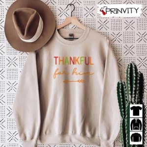 Thanksgiving Thankful For Him Sweatshirt Thanksgiving Gifts Happy Thanksgiving Day Turkey Day Unisex Hoodie T Shirt Long Sleeve Tank Top Prinvity 2
