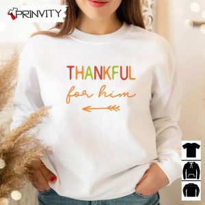 Thanksgiving Thankful For Him Sweatshirt Thanksgiving Gifts Happy Thanksgiving Day Turkey Day Unisex Hoodie T Shirt Long Sleeve Tank Top Prinvity 20
