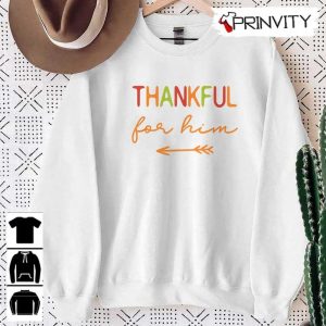Thanksgiving Thankful For Him Sweatshirt Thanksgiving Gifts Happy Thanksgiving Day Turkey Day Unisex Hoodie T Shirt Long Sleeve Tank Top Prinvity 21