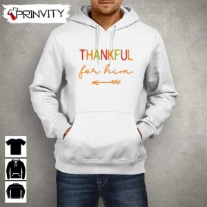 Thanksgiving Thankful For Him Sweatshirt Thanksgiving Gifts Happy Thanksgiving Day Turkey Day Unisex Hoodie T Shirt Long Sleeve Tank Top Prinvity 3