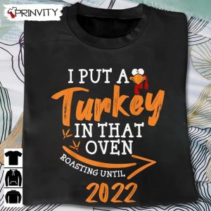 Turkey In That Oven Roasting Unitil Sweatshirt Thanksgiving Gifts Happy Thanksgiving Day Turkey Day Unisex Hoodie T Shirt Long Sleeve Tank Top Prinvity 2