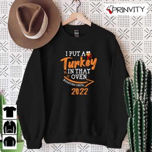 Turkey In That Oven Roasting Unitil Sweatshirt Thanksgiving Gifts Happy Thanksgiving Day Turkey Day Unisex Hoodie T Shirt Long Sleeve Tank Top Prinvity 5