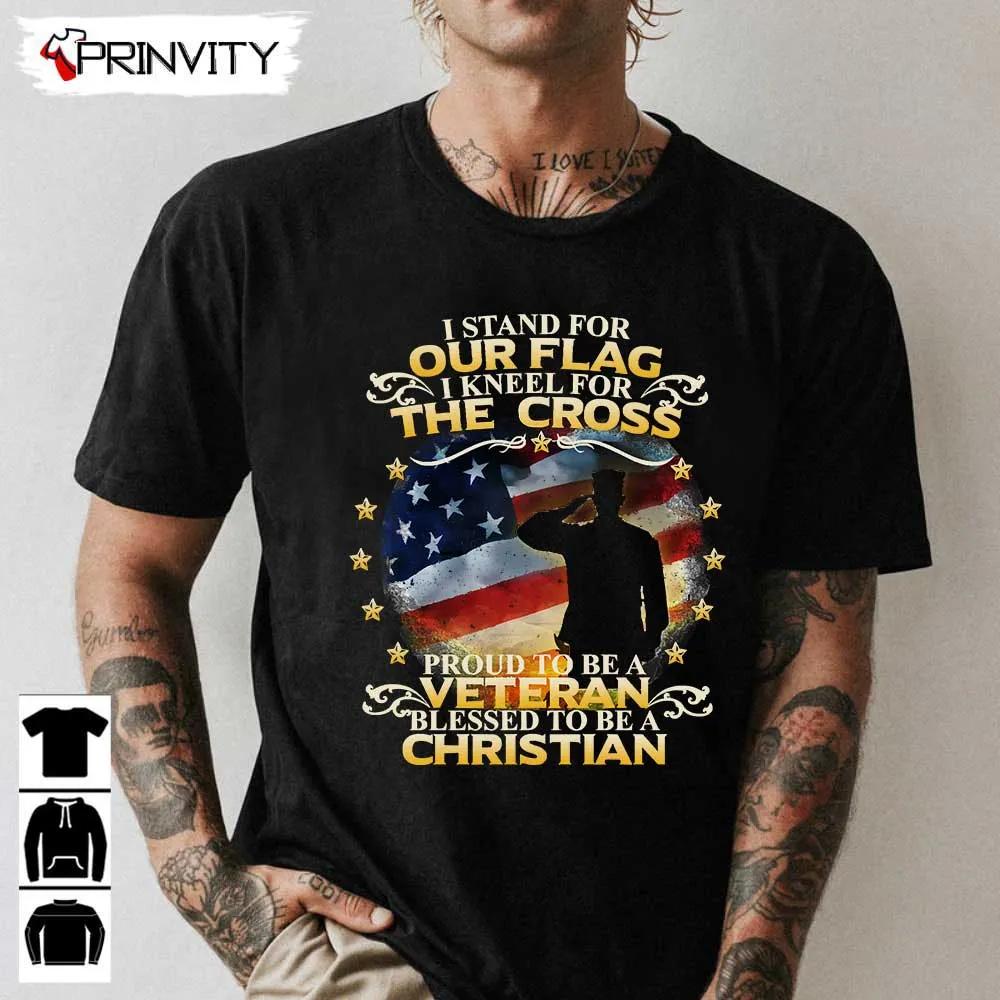 Veteran Christian Stand For Our Flag The Cross T-Shirt, Veterans Day, Never Forget Memorial Day, Gift For Father's Day, Unisex Hoodie, Sweatshirt, Long Sleeve, Tank Top