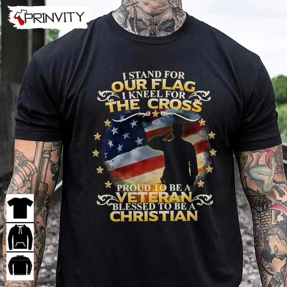 Veteran Christian Stand For Our Flag The Cross T-Shirt, Veterans Day, Never Forget Memorial Day, Gift For Father's Day, Unisex Hoodie, Sweatshirt, Long Sleeve, Tank Top