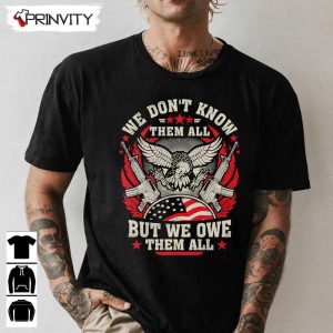 We Dont't Know Them All T-Shirt, Veterans Day, Never Forget Memorial Day, Gift For Father's Day, Unisex Hoodie, Sweatshirt, Long Sleeve, Tank Top