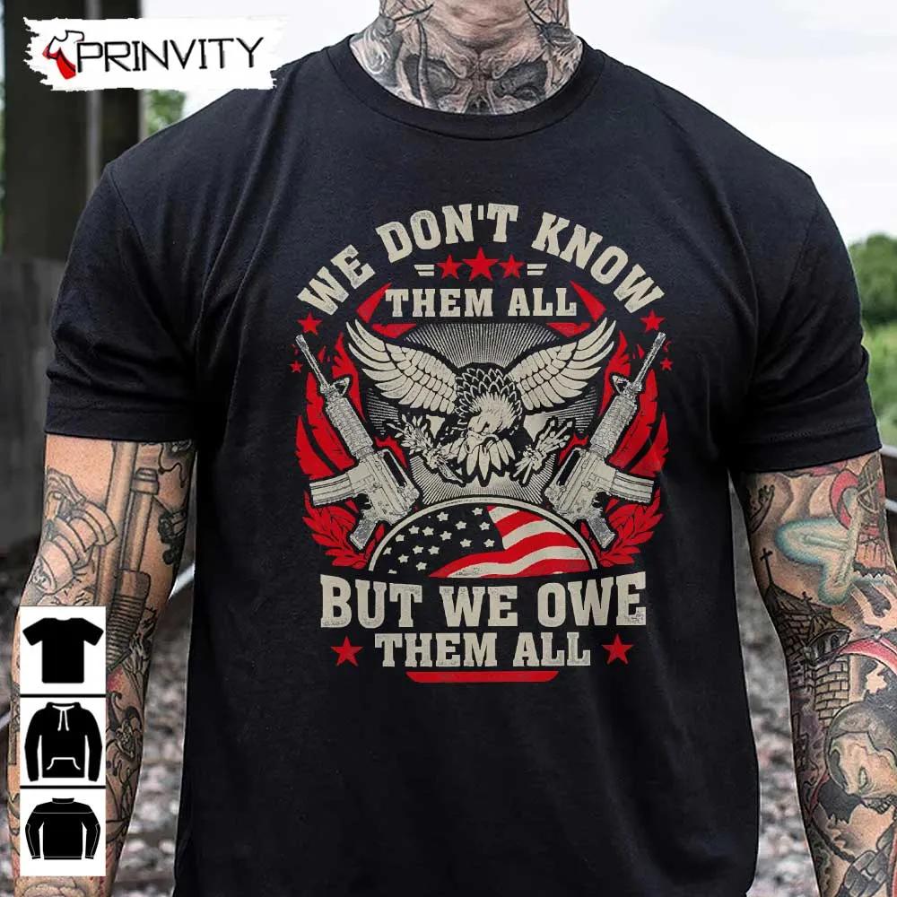 We Dont't Know Them All T-Shirt, Veterans Day, Never Forget Memorial Day, Gift For Father's Day, Unisex Hoodie, Sweatshirt, Long Sleeve, Tank Top