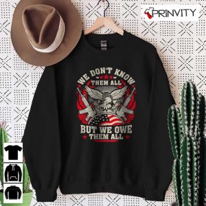 We Dontt Know Them All T Shirt Veterans Day Never Forget Memorial Day Gift For Fathers Day Unisex Hoodie Sweatshirt Long Sleeve Tank Top 7