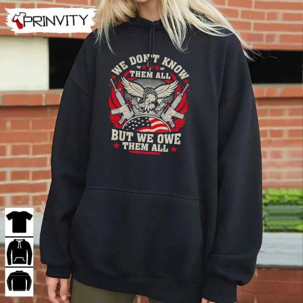 We Dont’t Know Them All T-Shirt, Veterans Day, Never Forget Memorial Day, Gift For Father’s Day, Unisex Hoodie, Sweatshirt, Long Sleeve, Tank Top