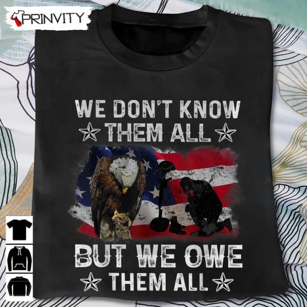 We Don’t Know Them All T-Shirt, Veterans Day, Never Forget Memorial Day, Gift For Father’s Day, Unisex Hoodie, Sweatshirt, Tank Top, Long Sleeve