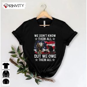 We Dontt Know Them All T Shirt Veterans Day Never Forget Memorial Day Gift For Fathers Day Unisex Hoodie Sweatshirt Tank Top Long Sleeve 5