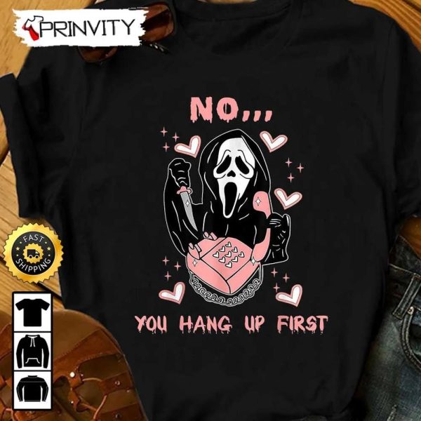 Halloween Funny Ghostface No You Hang Up First Sweatshirt, Happy Halloween, Horror Movies, Gift For Halloween, Unisex Hoodie, T-Shirt, Long Sleeve, Tank Top