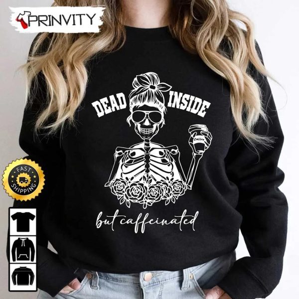 Dead Inside But Caffeinated Fall Skeleton Halloween Sweatshirt, Happy Halloween, Gift For Holiday, Unisex Hoodie, T-Shirt, Long Sleeve, Tank Top