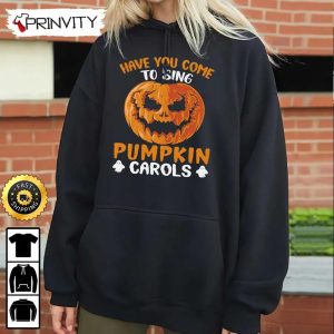 Have You Come To Sing Pumpkin Carols Halloween Sweatshirt Happy Halloween Holiday Gift For Halloween Unisex Hoodie T Shirt Long Sleeve Prinvity 6
