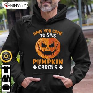 Have You Come To Sing Pumpkin Carols Halloween Sweatshirt Happy Halloween Holiday Gift For Halloween Unisex Hoodie T Shirt Long Sleeve Prinvity 7