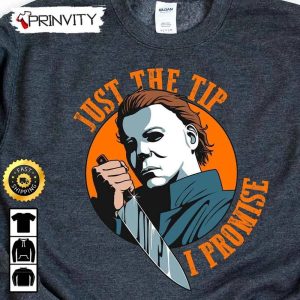 Michael Myers Just The Tip I Promis Sweatshirt, Horror Movies, Gift For Halloween, Unisex Hoodie, T-Shirt, Long Sleeve - Prinvity