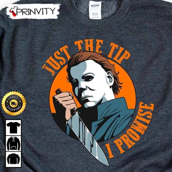 Michael Myers Just The Tip I Promis Sweatshirt, Horror Movies, Gift For Halloween, Unisex Hoodie, T-Shirt, Long Sleeve – Prinvity