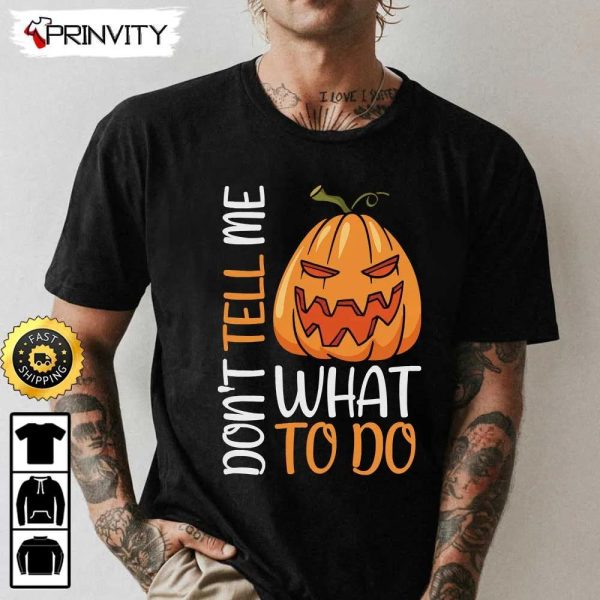 Scary Pumpkin Dont Tell Me What To Do Sweatshirt, Halloween Pumpkin, Happy Halloween Holiday, Gift For Halloween, Unisex Hoodie, T-Shirt, Long Sleeve – Prinvity