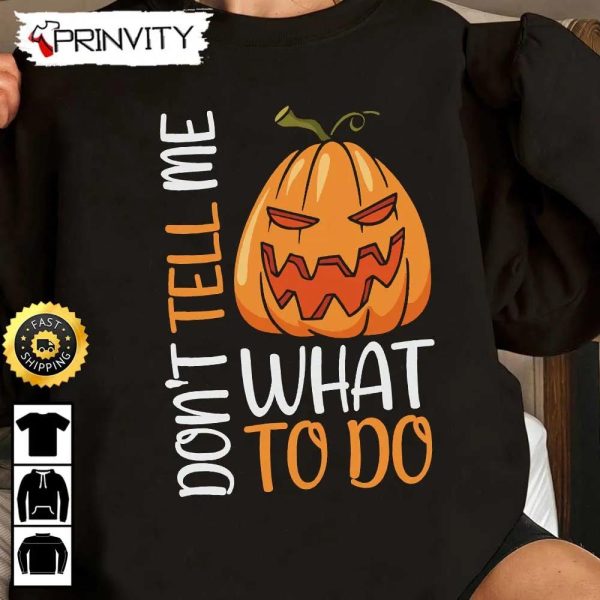 Scary Pumpkin Dont Tell Me What To Do Sweatshirt, Halloween Pumpkin, Happy Halloween Holiday, Gift For Halloween, Unisex Hoodie, T-Shirt, Long Sleeve – Prinvity