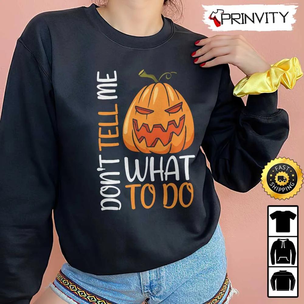 Scary Pumpkin Dont Tell Me What To Do Sweatshirt, Halloween Pumpkin, Happy Halloween Holiday, Gift For Halloween, Unisex Hoodie, T-Shirt, Long Sleeve - Prinvity
