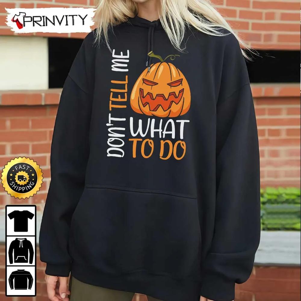 Scary Pumpkin Dont Tell Me What To Do Sweatshirt, Halloween Pumpkin, Happy Halloween Holiday, Gift For Halloween, Unisex Hoodie, T-Shirt, Long Sleeve - Prinvity