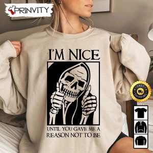 Skeleton Halloween I'm Nice Until You Gave Me A Reason Not To Be Sweatshirt, Happy Halloween, Gift For Holiday, Unisex Hoodie, T-Shirt, Long Sleeve, Tank Top