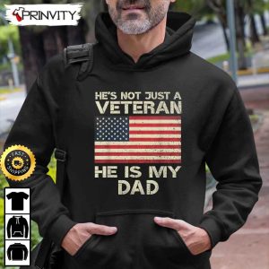 He’s Not Just A Veteran He Is My Dad Hoodie, 4Th Of July, Thank You For Your Service Patriotic Veterans Day, Unisex Sweatshirt, T-Shirt, Long Sleeve – Prinvity