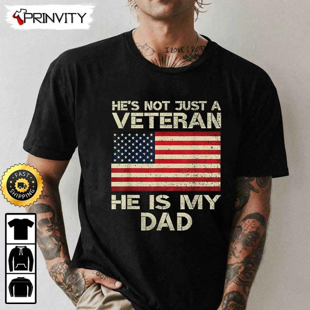 He's Not Just A Veteran He Is My Dad Hoodie, 4Th Of July, Thank You For Your Service Patriotic Veterans Day, Unisex Sweatshirt, T-Shirt, Long Sleeve - Prinvity