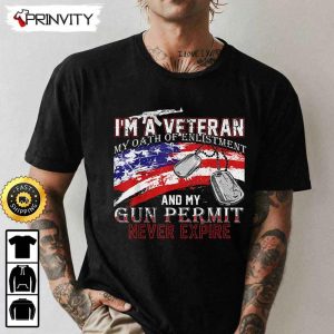 I Am A Veteran My Oath Of Enlistment And My Gun Permit Never Expire Hoodie 4th of July Thank You For Your Service Patriotic Veterans Day Unisex Sweatshirt T Shirt 2