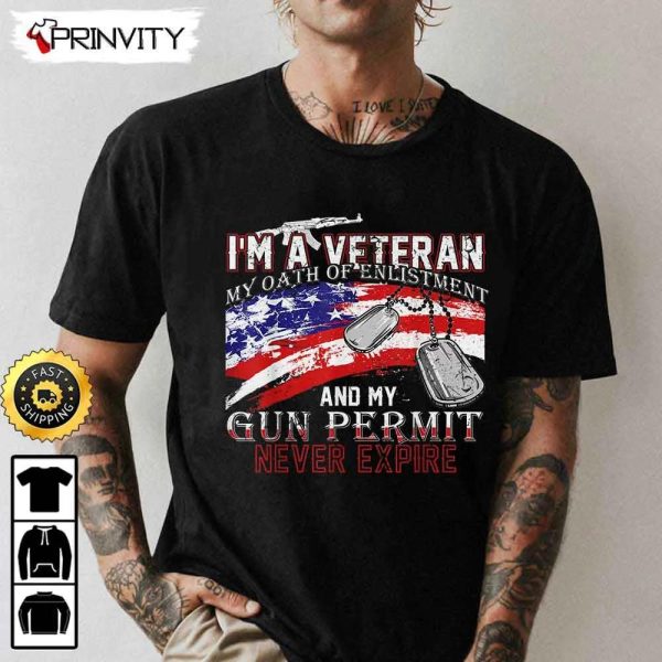 I Am A Veteran My Oath Of Enlistment And My Gun Permit Never Expire Hoodie, 4Th Of July, Thank You For Your Service Patriotic Veterans Day, Unisex Sweatshirt, T-Shirt