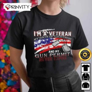 I Am A Veteran My Oath Of Enlistment And My Gun Permit Never Expire Hoodie 4th of July Thank You For Your Service Patriotic Veterans Day Unisex Sweatshirt T Shirt 3