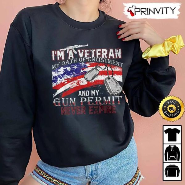 I Am A Veteran My Oath Of Enlistment And My Gun Permit Never Expire Hoodie, 4Th Of July, Thank You For Your Service Patriotic Veterans Day, Unisex Sweatshirt, T-Shirt