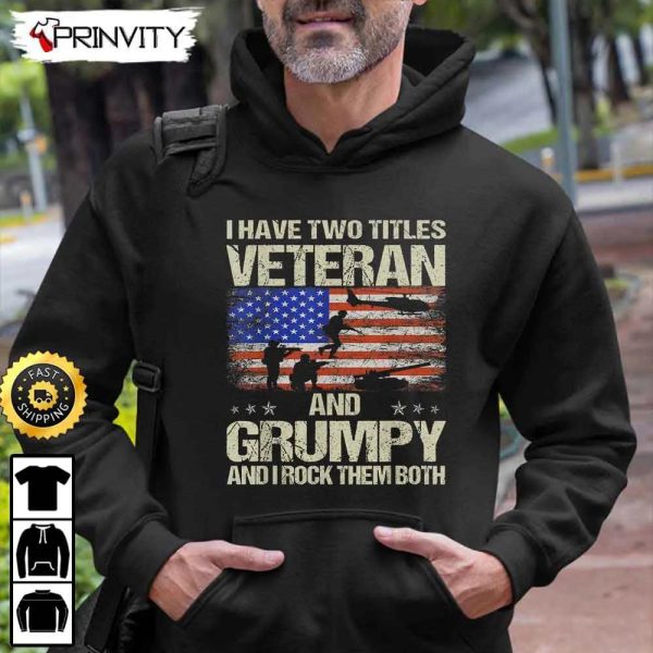 I Have Two Titles Veteran And Grumpy Veterans Day Hoodie, 4Th Of July, Thank You For Your Service Patriotic Veterans Day, Unisex Sweatshirt, T-Shirt, Long Sleeve – Prinvity