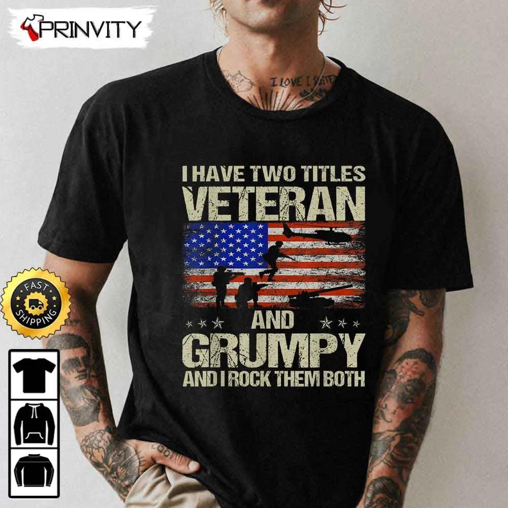 I Have Two Titles Veteran And Grumpy Veterans Day Hoodie, 4Th Of July, Thank You For Your Service Patriotic Veterans Day, Unisex Sweatshirt, T-Shirt, Long Sleeve - Prinvity