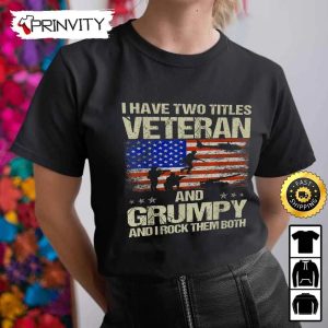 I Have Two Titles Veteran And Grumpy Veterans Day Hoodie 4th of July Thank You For Your Service Patriotic Veterans Day Unisex Sweatshirt T Shirt Long Sleeve Prinvity 3