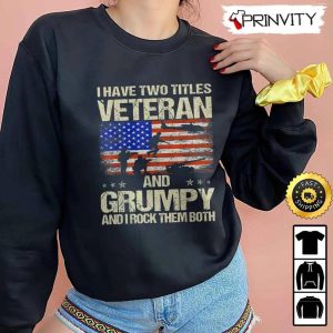 I Have Two Titles Veteran And Grumpy Veterans Day Hoodie 4th of July Thank You For Your Service Patriotic Veterans Day Unisex Sweatshirt T Shirt Long Sleeve Prinvity 4