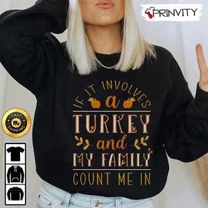 If It Involves A Turkey And My Family Count Me In Sweatshirt, Gift For Thanksgiving, Thankful, Happy Holiday, Turkey Day, Unisex Hoodie, T-Shirt, Long Sleeve – Pinvity