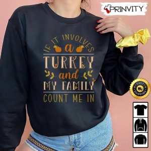 If It Involves A Turkey And My Family Count Me In Sweatshirt, Gift For Thanksgiving, Thankful, Happy Holiday, Turkey Day, Unisex Hoodie, T-Shirt, Long Sleeve – Pinvity