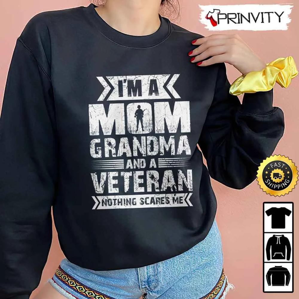 I'm A Mom Grandma And A Veteran Nothing Scare Me Hoodie, 4Th Of July, Thank You For Your Service Patriotic Veterans Day, Unisex Sweatshirt, T-Shirt, Long Sleeve - Prinvity