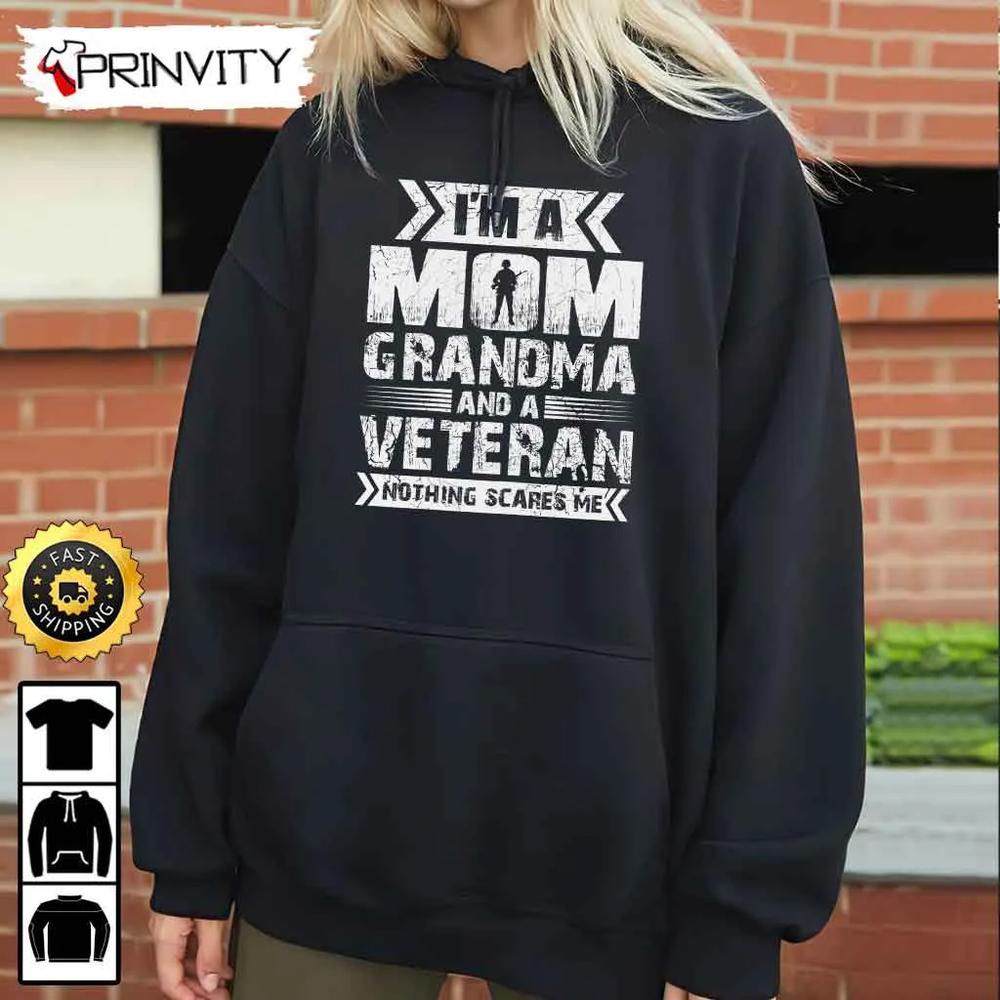 I'm A Mom Grandma And A Veteran Nothing Scare Me Hoodie, 4Th Of July, Thank You For Your Service Patriotic Veterans Day, Unisex Sweatshirt, T-Shirt, Long Sleeve - Prinvity