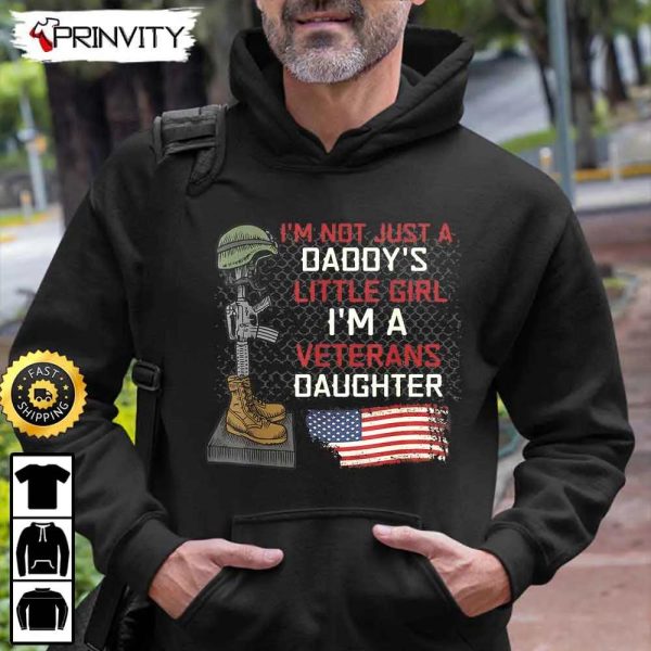 I’m Not Just A Daddy’s Little Girl I’m A Veteran’s Daughter Hoodie, 4Th Of July, Thank You For Your Service Patriotic Veterans Day, Unisex Sweatshirt, T-Shirt – Prinvity