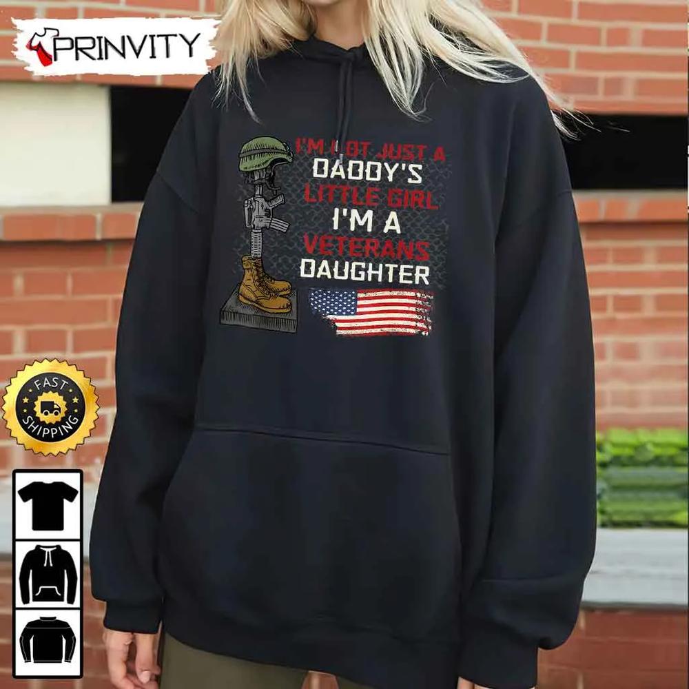 I'm Not Just A Daddy's Little Girl I'm A Veteran's Daughter Hoodie, 4Th Of July, Thank You For Your Service Patriotic Veterans Day, Unisex Sweatshirt, T-Shirt - Prinvity