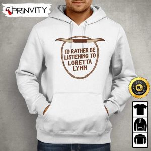 Loretta Lynn Id Rather Be Listening To T Shirt Country Musics Iconic Unisex Hoodie Sweatshirt Long Sleeve Tank Top Prinvity 1